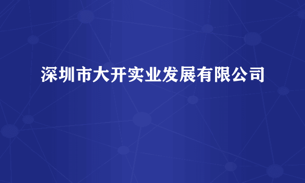 什么是深圳市大开实业发展有限公司