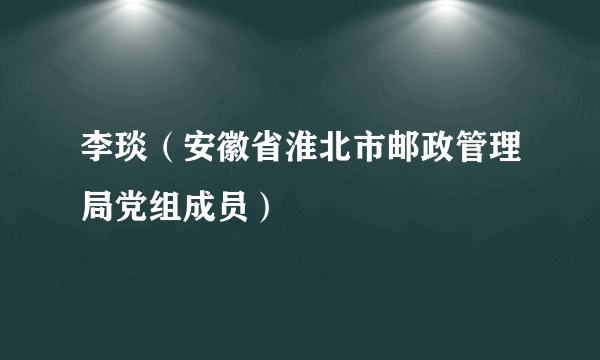 李琰（安徽省淮北市邮政管理局党组成员）