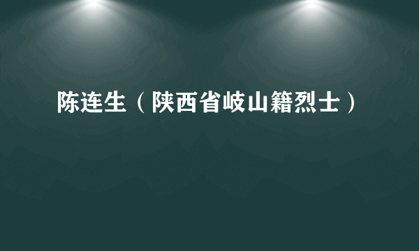 陈连生（陕西省岐山籍烈士）