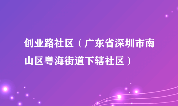 创业路社区（广东省深圳市南山区粤海街道下辖社区）