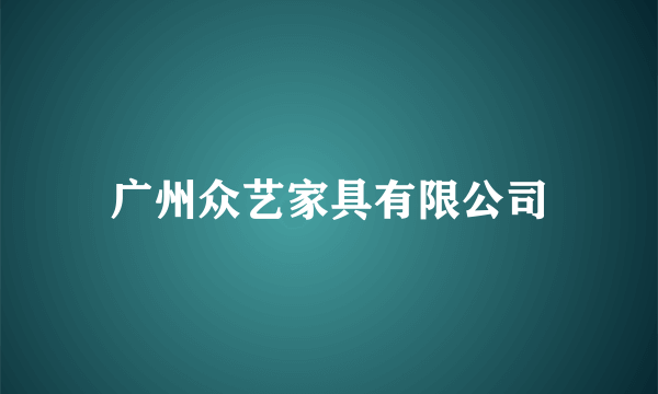 广州众艺家具有限公司