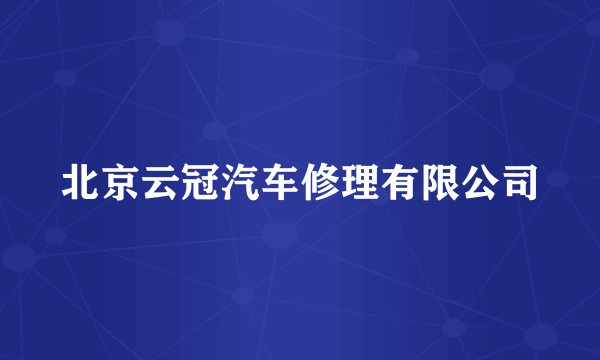 北京云冠汽车修理有限公司