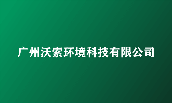 广州沃索环境科技有限公司