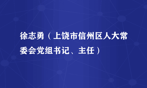 徐志勇（上饶市信州区人大常委会党组书记、主任）