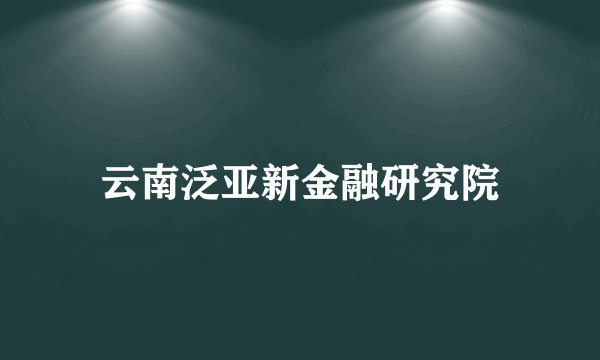 云南泛亚新金融研究院