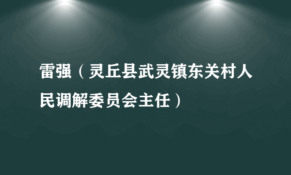 雷强（灵丘县武灵镇东关村人民调解委员会主任）