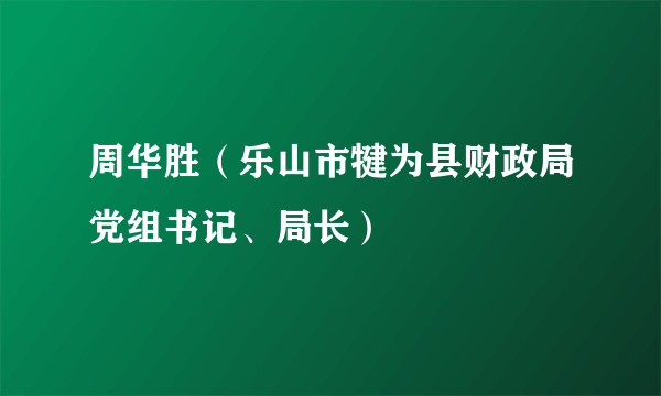 周华胜（乐山市犍为县财政局党组书记、局长）