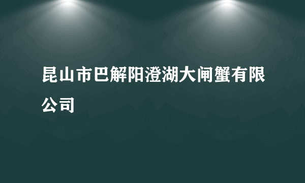 昆山市巴解阳澄湖大闸蟹有限公司