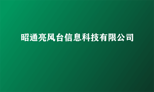 昭通亮风台信息科技有限公司