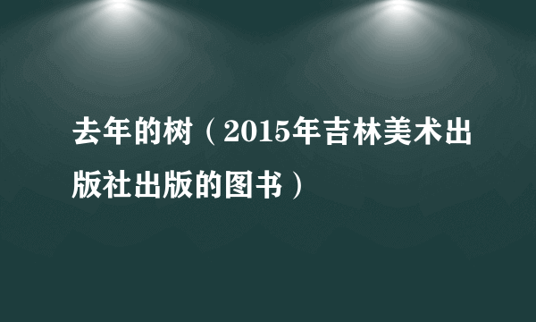 去年的树（2015年吉林美术出版社出版的图书）