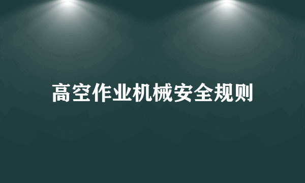 高空作业机械安全规则