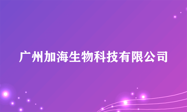 广州加海生物科技有限公司