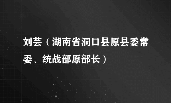 刘芸（湖南省洞口县原县委常委、统战部原部长）