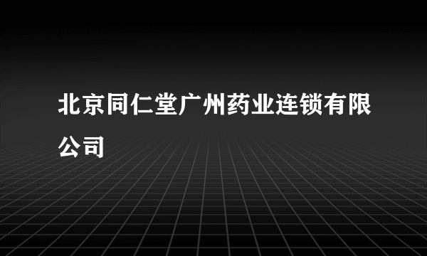 北京同仁堂广州药业连锁有限公司