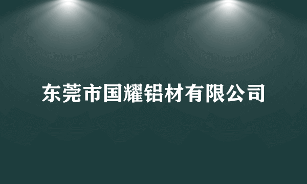 东莞市国耀铝材有限公司