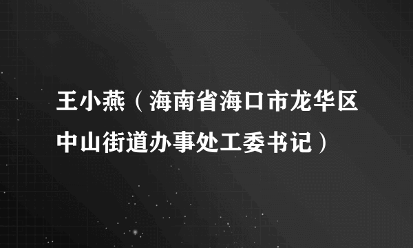 王小燕（海南省海口市龙华区中山街道办事处工委书记）