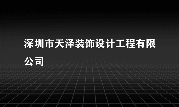 深圳市天泽装饰设计工程有限公司