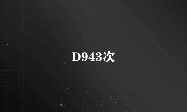 什么是D943次