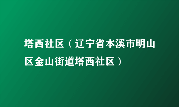 塔西社区（辽宁省本溪市明山区金山街道塔西社区）