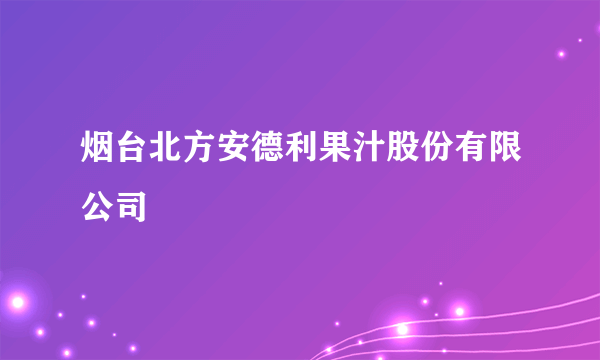 烟台北方安德利果汁股份有限公司