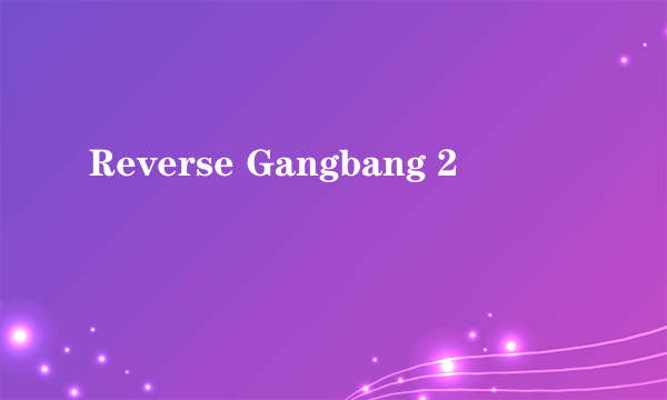 Reverse Gangbang 2