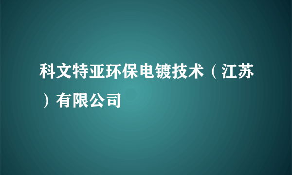 什么是科文特亚环保电镀技术（江苏）有限公司