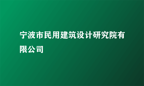 什么是宁波市民用建筑设计研究院有限公司