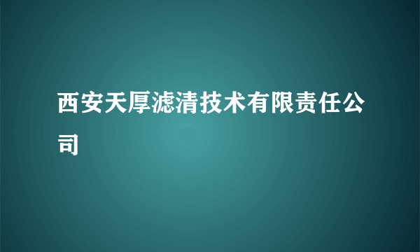 西安天厚滤清技术有限责任公司