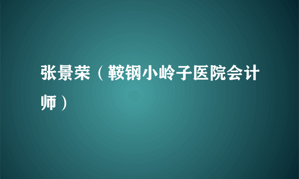 张景荣（鞍钢小岭子医院会计师）