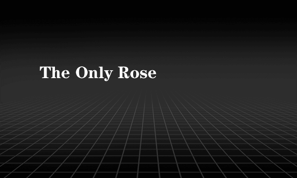 The Only Rose