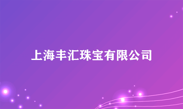 上海丰汇珠宝有限公司