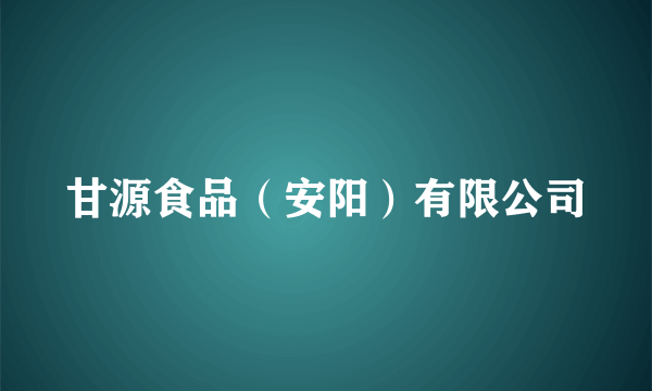 甘源食品（安阳）有限公司