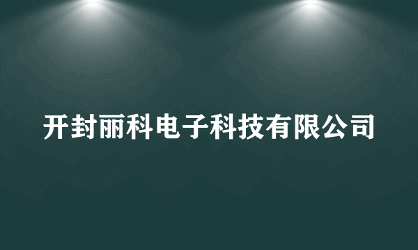 开封丽科电子科技有限公司