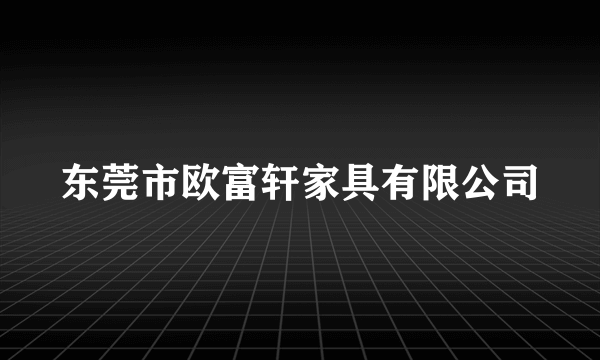 东莞市欧富轩家具有限公司