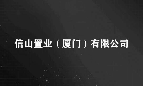 什么是信山置业（厦门）有限公司