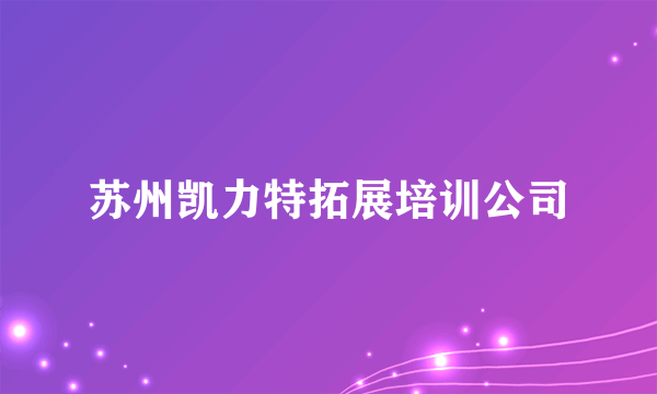 什么是苏州凯力特拓展培训公司