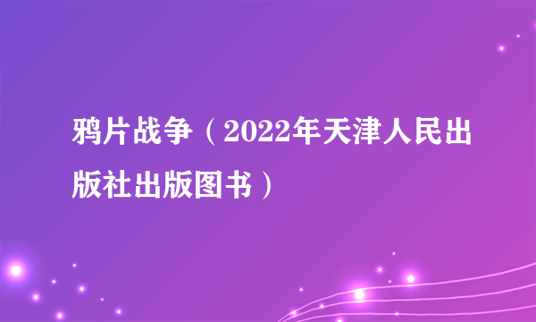 鸦片战争（2022年天津人民出版社出版图书）