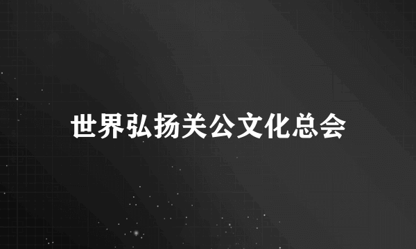 世界弘扬关公文化总会