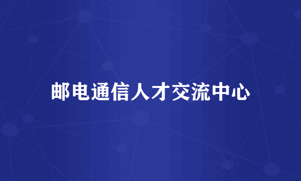 邮电通信人才交流中心