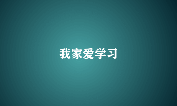 什么是我家爱学习