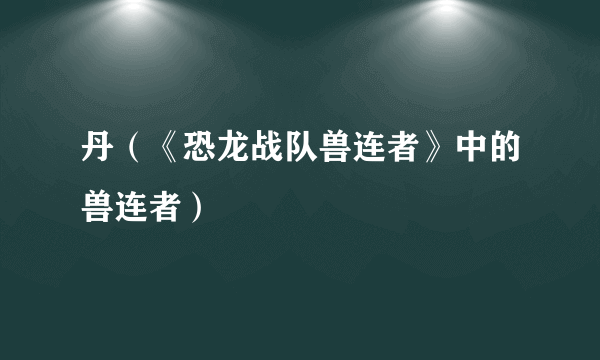 丹（《恐龙战队兽连者》中的兽连者）