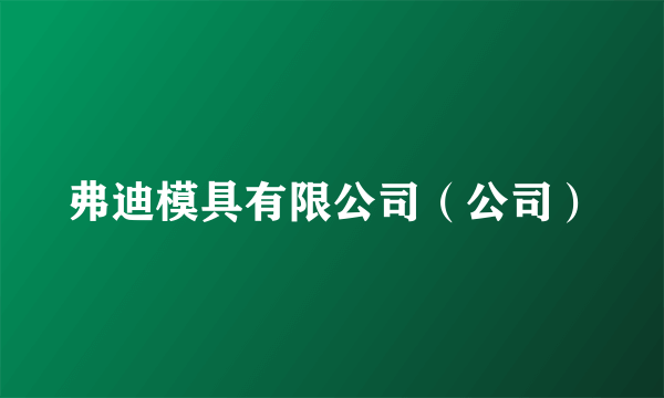 弗迪模具有限公司（公司）