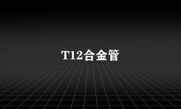 T12合金管