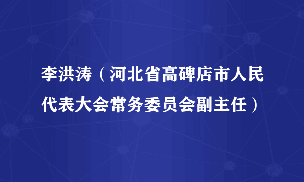 李洪涛（河北省高碑店市人民代表大会常务委员会副主任）