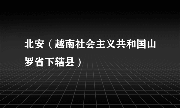 北安（越南社会主义共和国山罗省下辖县）