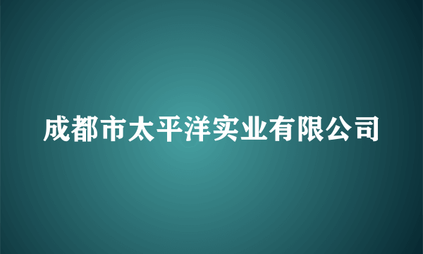 成都市太平洋实业有限公司