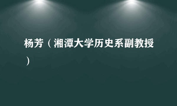 什么是杨芳（湘潭大学历史系副教授）