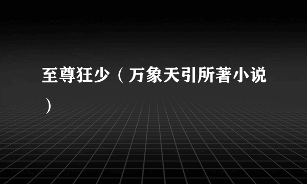 至尊狂少（万象天引所著小说）