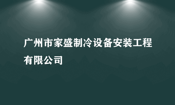 什么是广州市家盛制冷设备安装工程有限公司