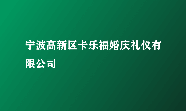 宁波高新区卡乐福婚庆礼仪有限公司